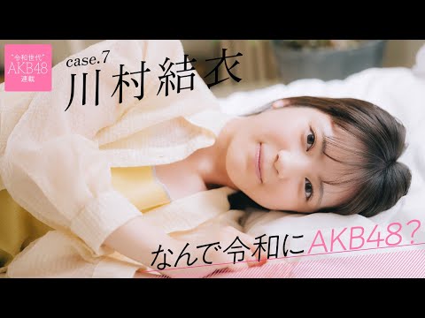 【#川村结衣】前编「オーディションで『自分の好きなところがなくて』と话したら、『そんなことないですよ』と励まされました」――なんで令和にAKB48？ Case.7 川村结衣【#AKB48】