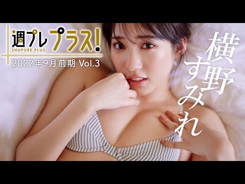 【＋Special #横野すみれ vol.3】9/15～新规ムービー追加！ “アイドル史上最强ボディ”パワーアップして堂々の帰还！＜2022年9月前期＞～Sumire Yokono～